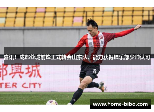 喜讯！成都蓉城前锋正式转会山东队，能力获得俱乐部少帅认可
